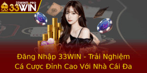 Ang Nhap 33Win Trai Nghiem Ca Cuoc Inh Cao Voi Nha Cai A Nang