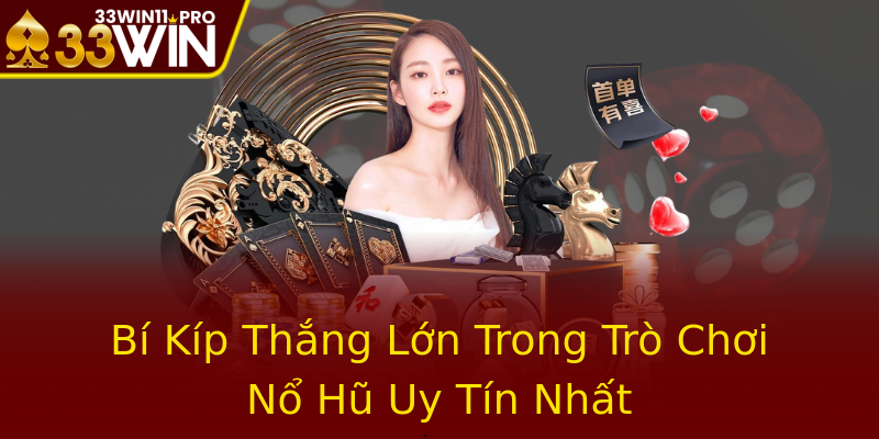 Bí Kíp Thắng Lớn Trong Trò Chơi Nổ Hũ Uy Tín Nhất