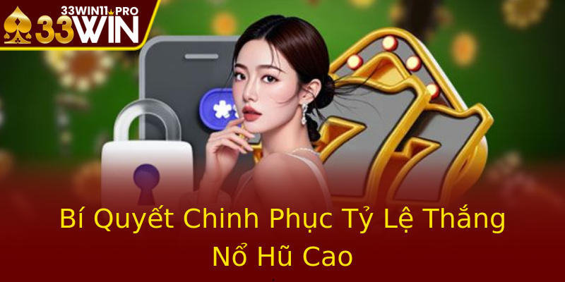 Bí Quyết Chinh Phục Tỷ Lệ Thắng Nổ Hũ Cao