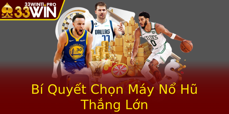 Bí Quyết Chọn Máy Nổ Hũ Thắng Lớn