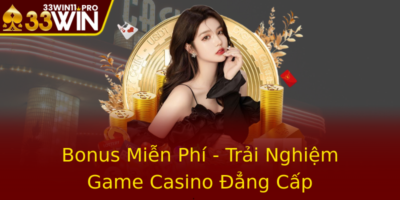 Bonus Miễn Phí - Trải Nghiệm Game Casino Đẳng Cấp