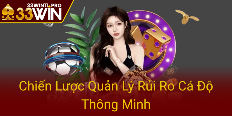 Chơi Có Trách Nhiệm - Bí Quyết Hưởng Thư Viện Giải Trí An Toàn Cùng 33WIN 2 Chien Luoc Quan Ly Rui Ro Ca Do Thong Minh0