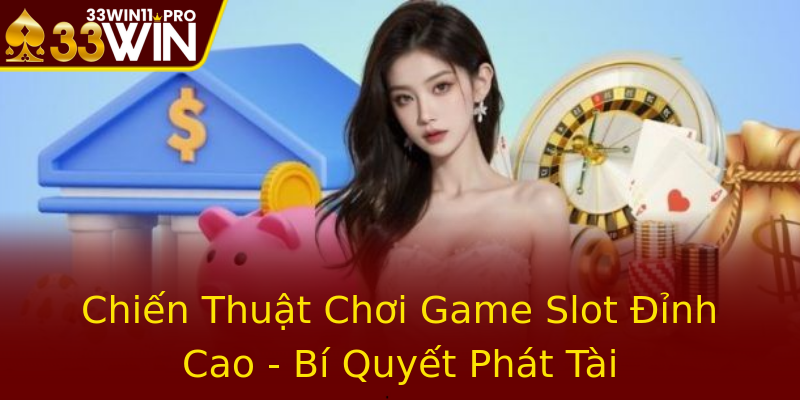 Chiến Thuật Chơi Game Slot Đỉnh Cao - Bí Quyết Phát Tài