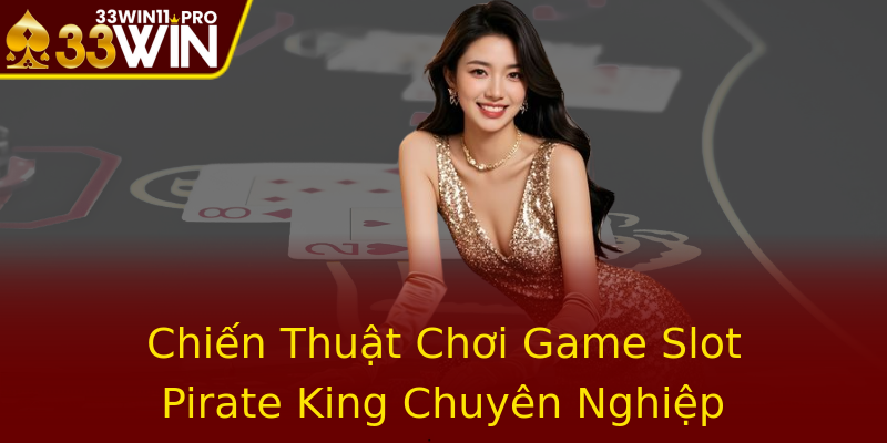 Chiến Thuật Chơi Game Slot Pirate King Chuyên Nghiệp