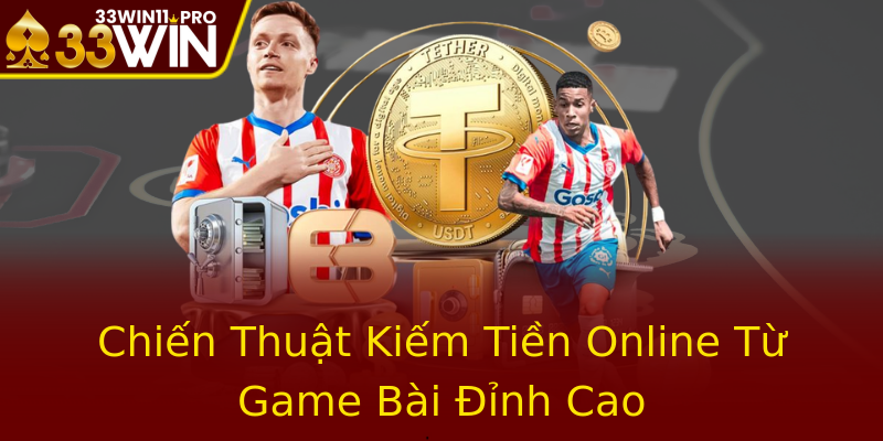 Chiến Thuật Kiếm Tiền Online Từ Game Bài Đỉnh Cao