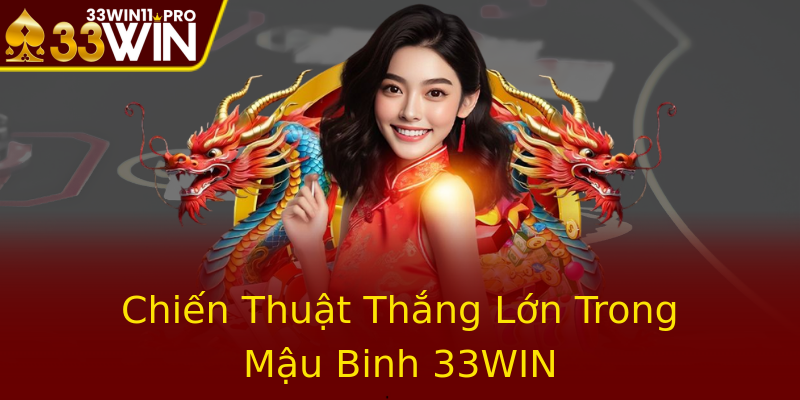 Chiến Thuật Thắng Lớn Trong Mậu Binh 33WIN