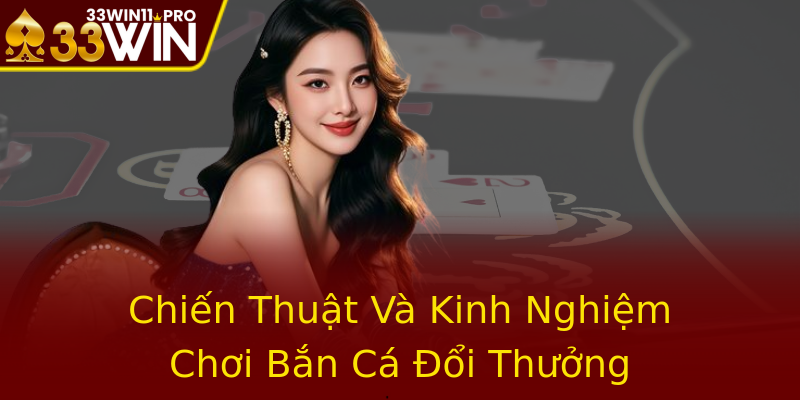 Chiến Thuật Và Kinh Nghiệm Chơi Bắn Cá Đổi Thưởng