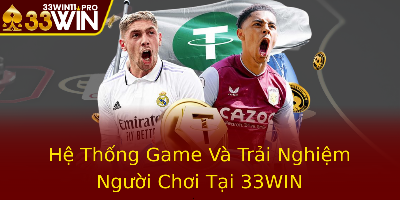 Hệ Thống Game Và Trải Nghiệm Người Chơi Tại 33WIN