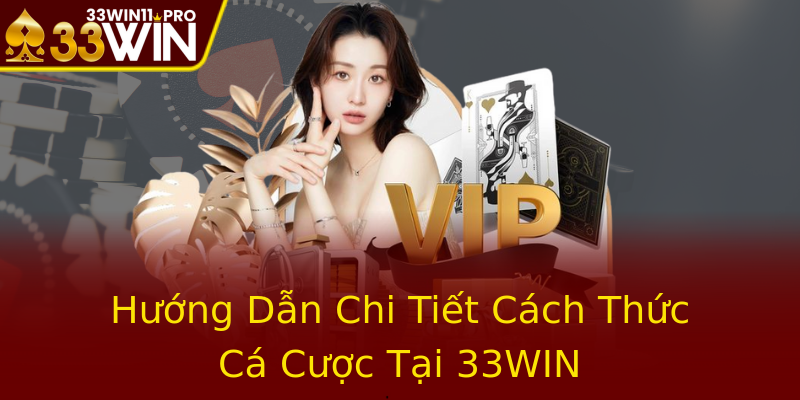 Hướng Dẫn Chi Tiết Cách Thức Cá Cược Tại 33WIN