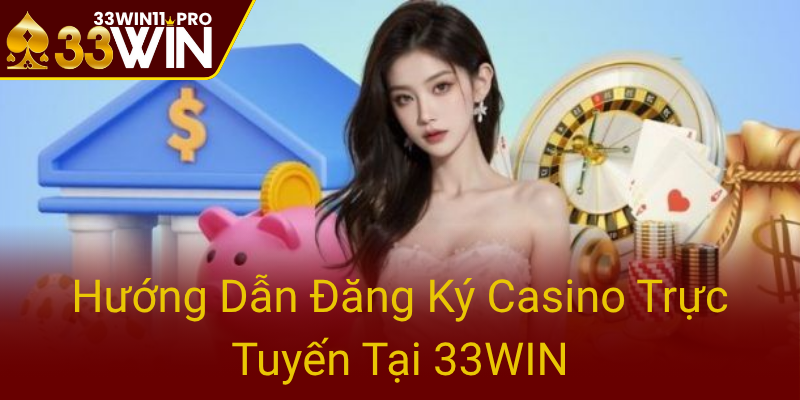 Khám Phá Casino 33WIN - Nhà Cái Uy Tín Đáng Tin Cậy Cho Mọi Người 2 Huong Dan Dang Ky Casino Truc Tuyen Tai 33Win0