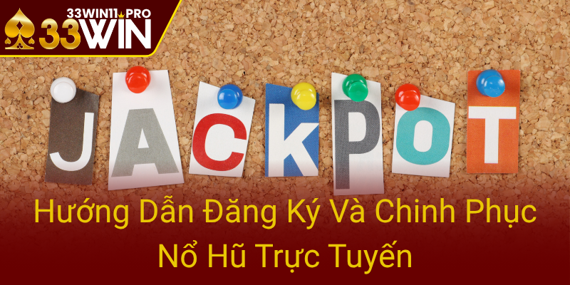 Nổ Hũ 33WIN - Trải Nghiệm Đỉnh Cao Cùng Thế Giới Slot Game Độc Đáo Và Uy Tín 2 Huong Dan Dang Ky Va Chinh Phuc No Hu Truc Tuyen0
