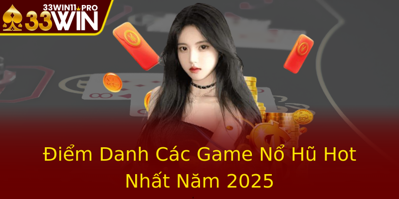 Điểm Danh Các Game Nổ Hũ Hot Nhất Năm 2025