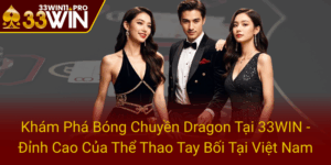 Kham Pha Bong Chuyen Dragon Tai 33Win Dinh Cao Cua The Thao Tay Boi Tai Viet Nam0