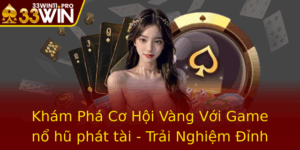 Kham Pha Co Hoi Vang Voi Game No Hu Phat Tai Trai Nghiem Inh Cao Tu 33Win