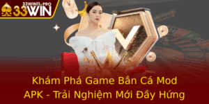 Kham Pha Game Ban Ca Mod Apk Trai Nghiem Moi Ay Hung Khoi Tai 33Win