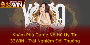 Kham Pha Game No Hu Uy Tin 33Win Trai Nghiem Oi Thuong Inh Cao Va An Toan Tuyet Oi