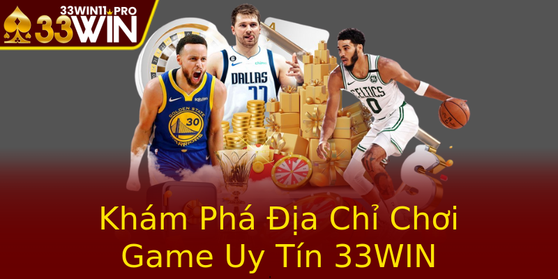 Khám Phá Địa Chỉ Chơi Game Uy Tín 33WIN