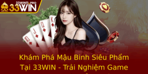 Kham Pha Mau Binh Sieu Pham Tai 33Win Trai Nghiem Game Inh Cao Va Ang Cap