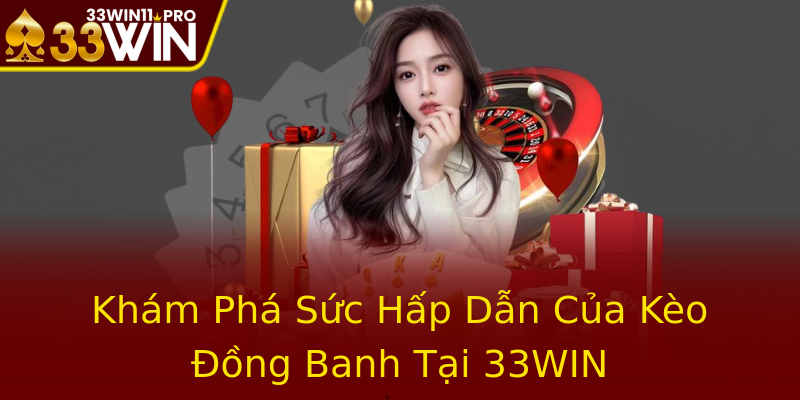 Khám Phá Sức Hấp Dẫn Của Kèo Đồng Banh Tại 33WIN
