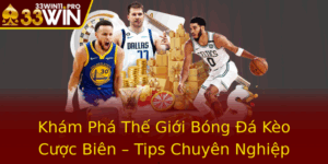 Kham Pha The Gioi Bong A Keo Cuoc Bien Tips Chuyen Nghiep Tu 33Win 1