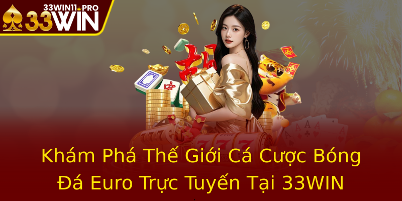 Khám Phá Thế Giới Cá Cược Bóng Đá Euro Trực Tuyến Tại 33WIN