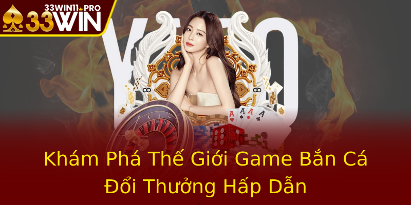 Khám Phá Thế Giới Game Bắn Cá Đổi Thưởng Hấp Dẫn