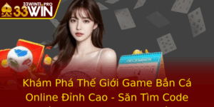 Kham Pha The Gioi Game Ban Ca Online Inh Cao San Tim Code Ban Ca H5 33Win Ac Sac 2
