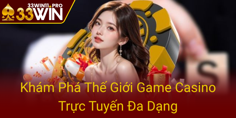 Khám Phá Casino 33WIN - Nhà Cái Uy Tín Đáng Tin Cậy Cho Mọi Người 3 Kham Pha The Gioi Game Casino Truc Tuyen Da Dang0