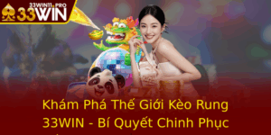 Kham Pha The Gioi Keo Rung 33Win Bi Quyet Chinh Phuc Thang Loi Trong Ca Cuoc Anh Ung Phan Khuc