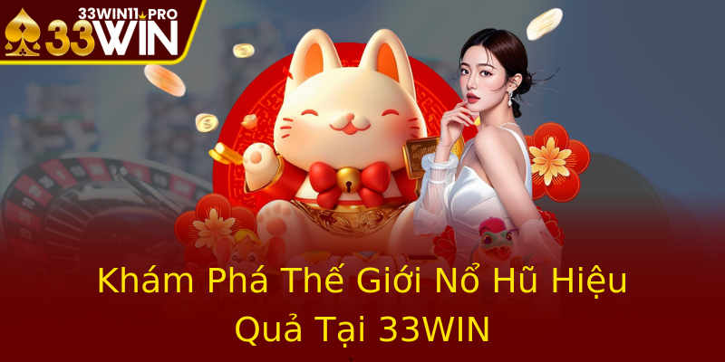 Khám Phá Thế Giới Nổ Hũ Hiệu Quả Tại 33WIN