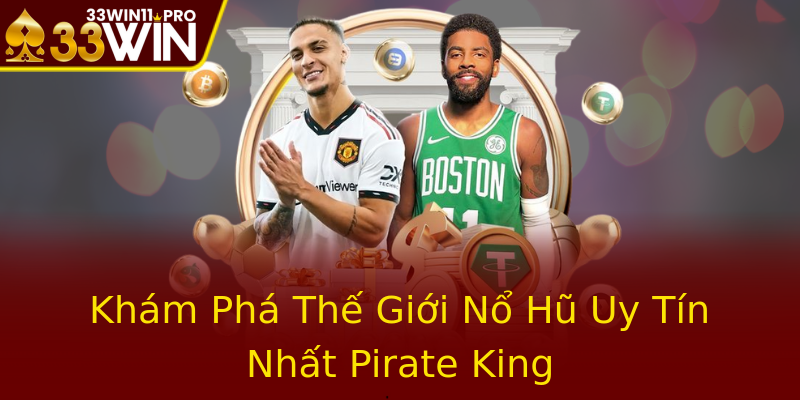Khám Phá Thế Giới Nổ Hũ Uy Tín Nhất Pirate King