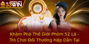 Kham Pha The Gioi Phom 52 La Tro Choi Oi Thuong Hap Dan Tai 33Win