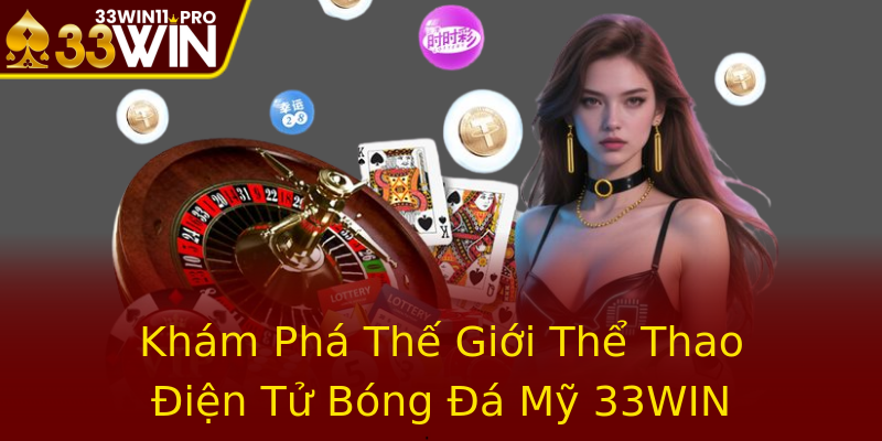 Khám Phá Thế Giới Thể Thao Điện Tử Bóng Đá Mỹ 33WIN
