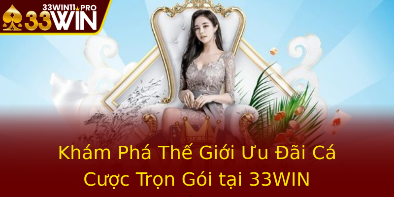 Khám Phá Thế Giới Ưu Đãi Cá Cược Trọn Gói tại 33WIN