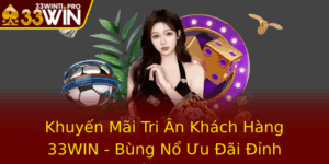 Khuyen Mai Tri An Khach Hang 33Win Bung No Uu Ai Inh Cao En Nam 2025