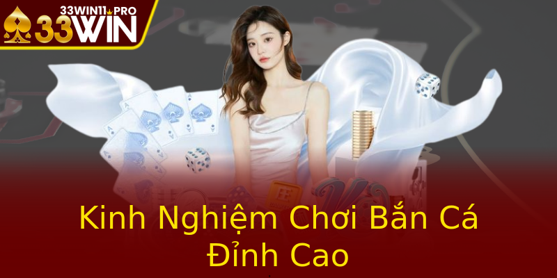 Kinh Nghiệm Chơi Bắn Cá Đỉnh Cao