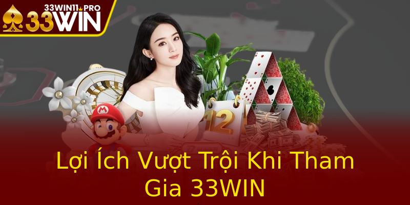 Lợi Ích Vượt Trội Khi Tham Gia 33WIN