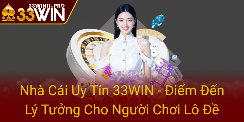 Nha Cai Uy Tin 33Win Diem Den Ly Tuong Cho Nguoi Choi Lo De0