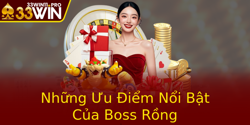 Những Ưu Điểm Nổi Bật Của Boss Rồng