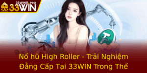 No Hu High Roller Trai Nghiem Ang Cap Tai 33Win Trong The Gioi Casino Truc Tuyen