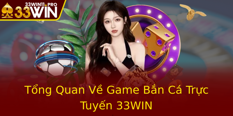 Tổng Quan Về Game Bắn Cá Trực Tuyến 33WIN