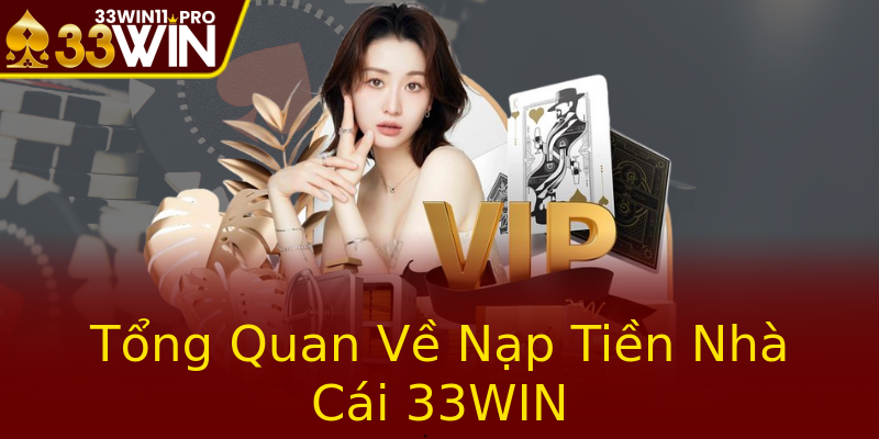 Tổng Quan Về Nạp Tiền Nhà Cái 33WIN