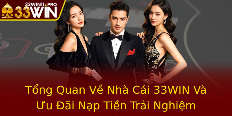 Tổng Quan Về Nhà Cái 33WIN Và Ưu Đãi Nạp Tiền Trải Nghiệm Game